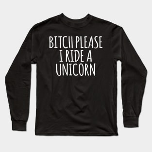 Bitch Please I Ride A Unicorn Long Sleeve T-Shirt